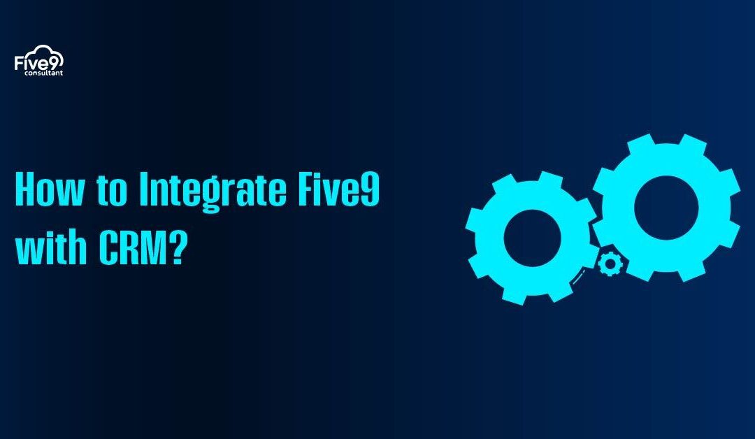 How to Integrate Five9 with CRM