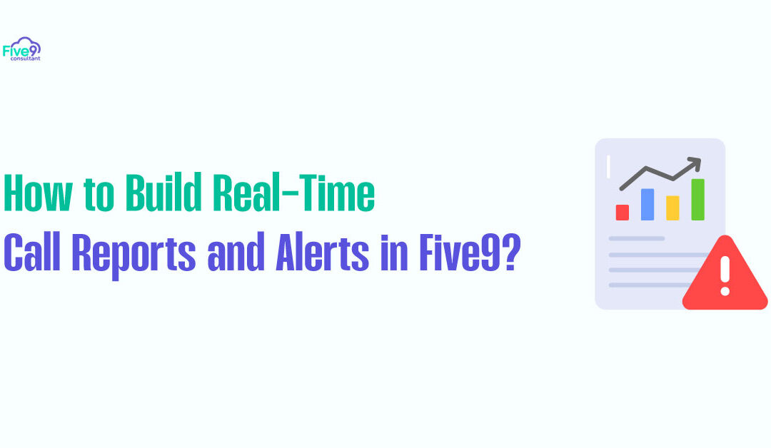 How to Build Real-Time Call Reports and Alerts in Five9?