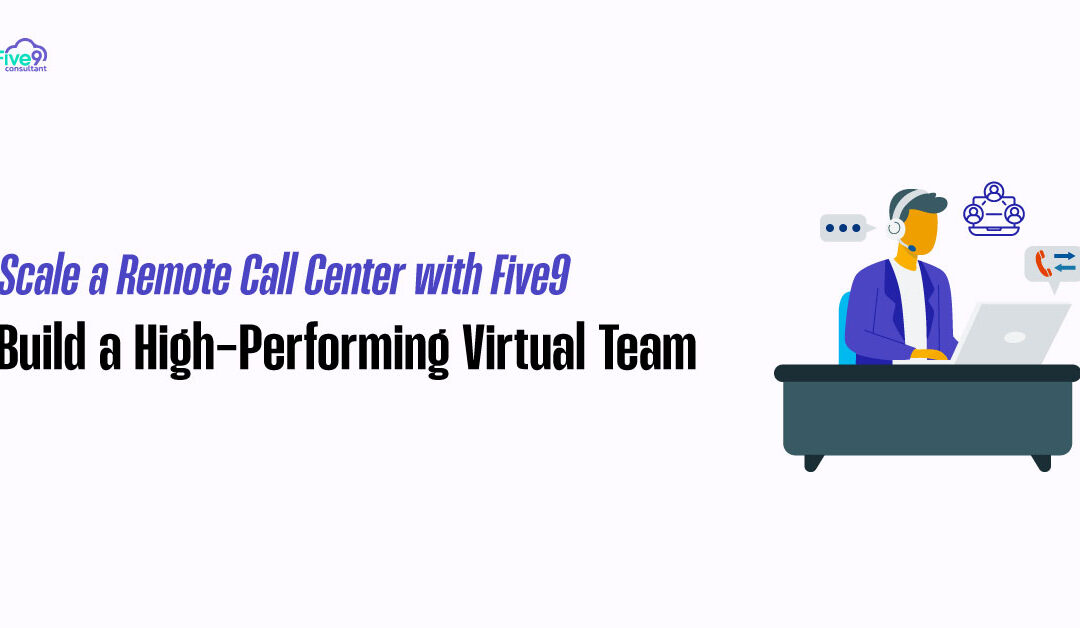 Scale a Remote Call Center with Five9: Build a High-Performing Virtual Team