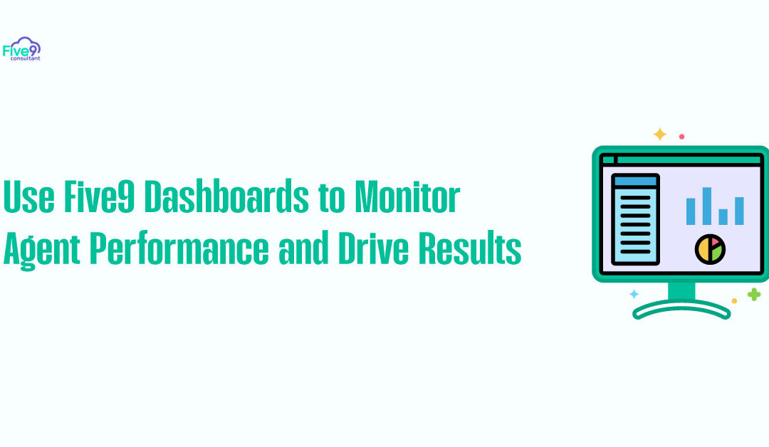 Use Five9 Dashboards to Monitor Agent Performance and Drive Results